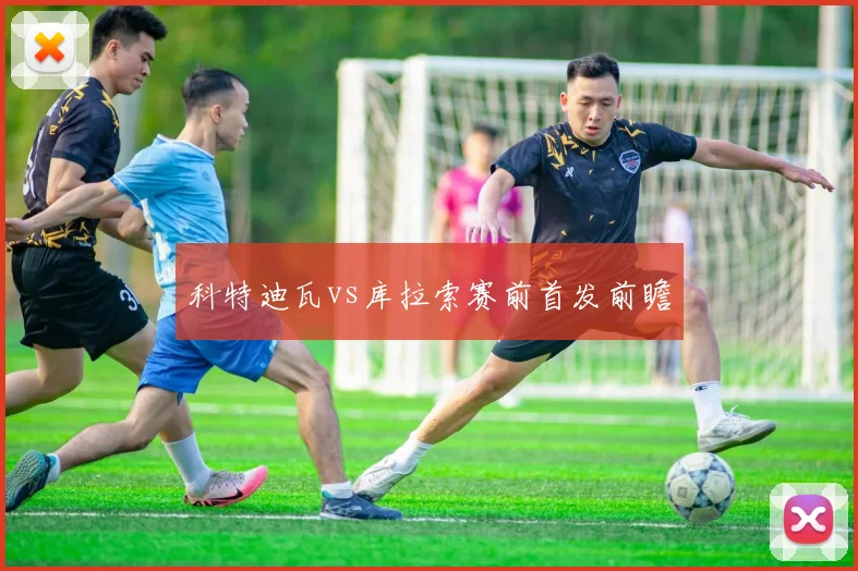 科特迪瓦vs库拉索赛前首发前瞻