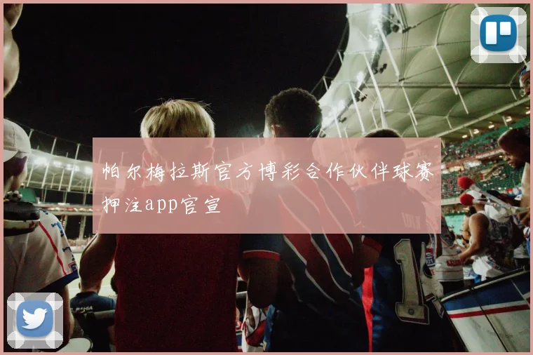 帕尔梅拉斯官方博彩合作伙伴球赛押注app官宣