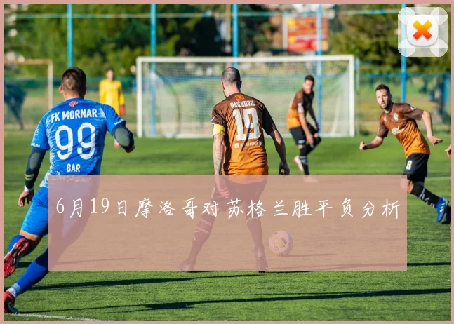 6月19日摩洛哥对苏格兰胜平负分析