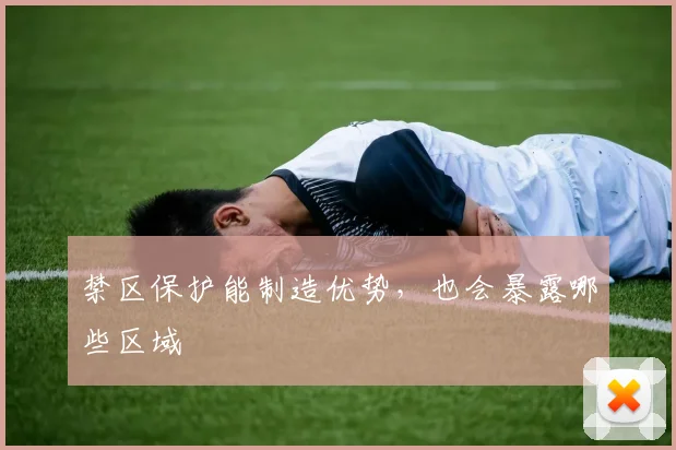 禁区保护能制造优势,也会暴露哪些区域