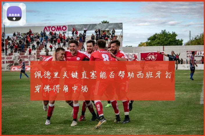 佩德里关键直塞能否帮助西班牙打穿佛得角中场