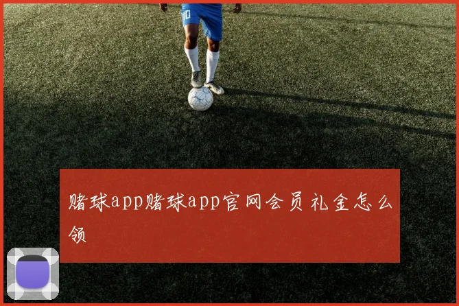 赌球app赌球app官网会员礼金怎么领