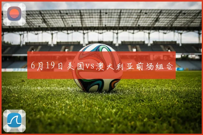 6月19日美国vs澳大利亚前场组合